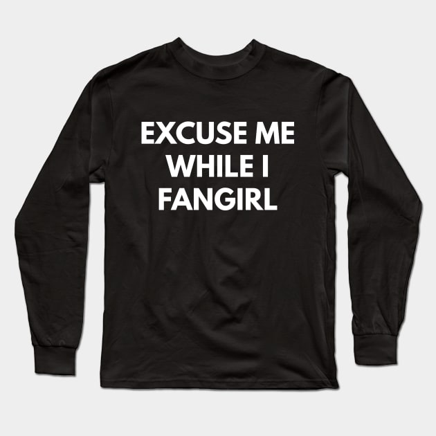 Excuse Me While I Fangirl Long Sleeve T-Shirt by coffeeandwinedesigns